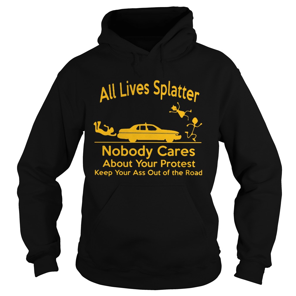 All Lives Splatter nobody cares about your protest keep your ass out of the road Car Hoodie