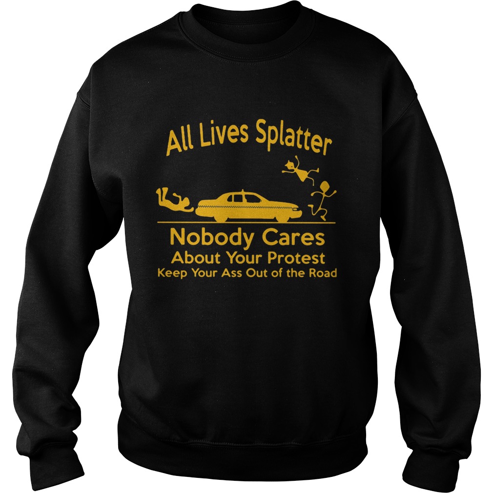 All Lives Splatter nobody cares about your protest keep your ass out of the road Car Sweatshirt