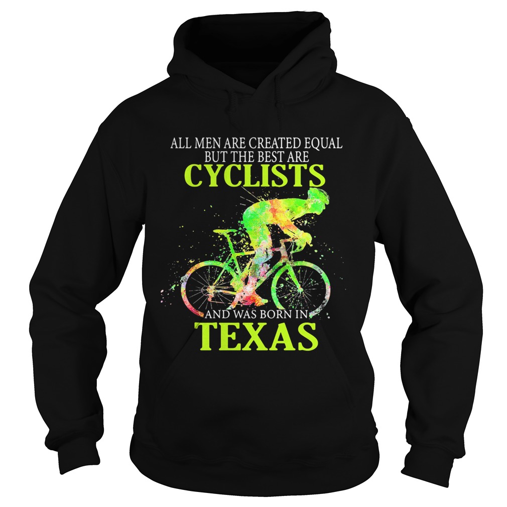 All Men Are Created Equal But The Best Are Cyclist And Was Born In Texas Cycling Hoodie