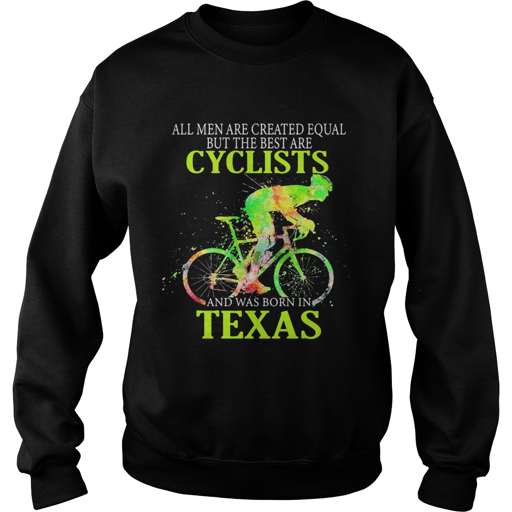 All Men Are Created Equal But The Best Are Cyclist And Was Born In Texas Cycling Sweatshirt