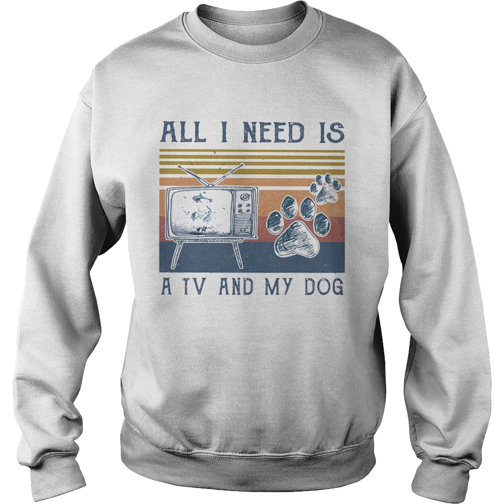 All i need is a tv and my dog paw vintage retro Sweatshirt