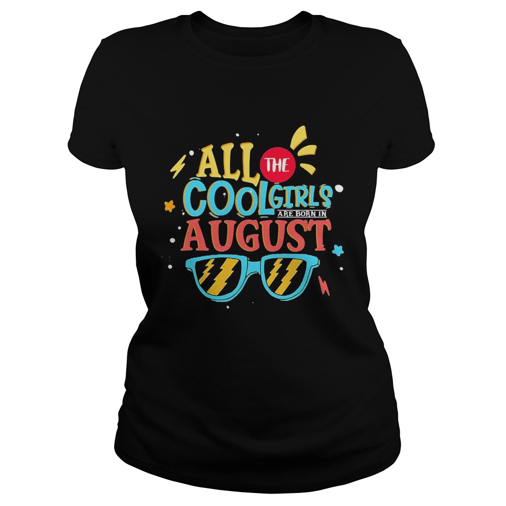 All the cool girls are born in august Classic Ladies