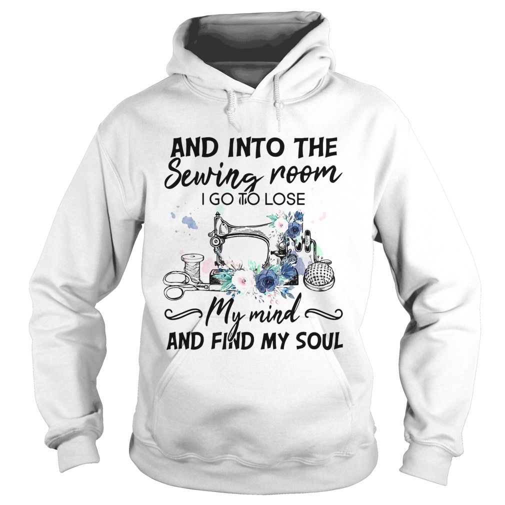 And Into the sewing room i go to lose my mind and find my soul flower Hoodie