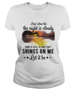 And when the the night is cloudy there is still a ligh that shines on me let it be river  Classic Ladies