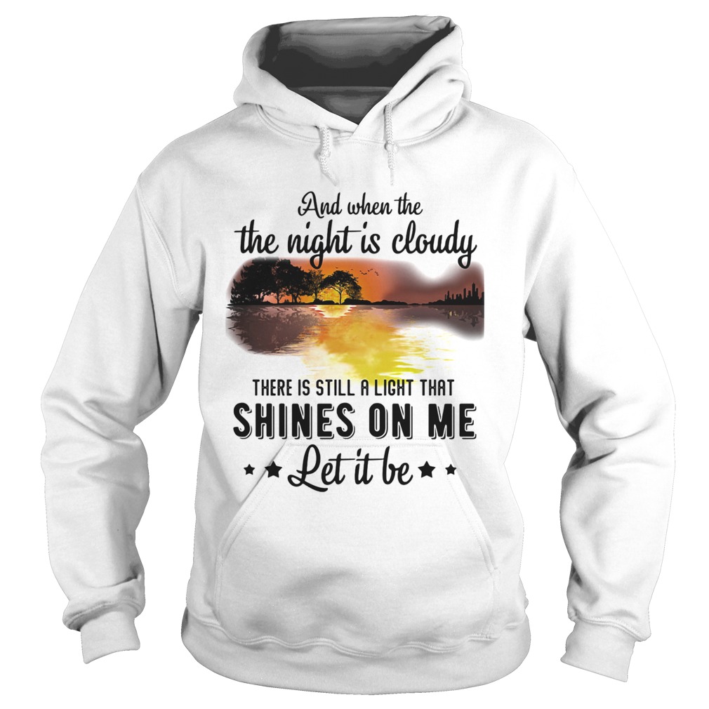 And when the the night is cloudy there is still a ligh that shines on me let it be river Hoodie
