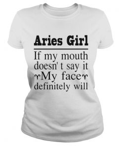 Aries Girl If My Mouth Doesnt Say It My Face Definitely Will  Classic Ladies