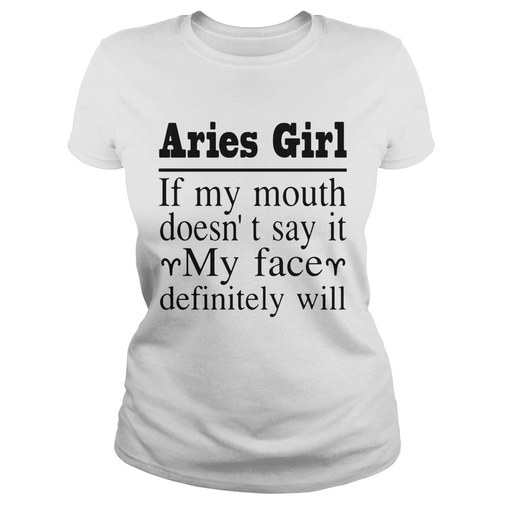 Aries Girl If My Mouth Doesnt Say It My Face Definitely Will Classic Ladies