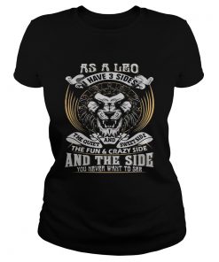 As A Leo Have 3 sider The Quiet AND Swett Side The Fun And The Side You Never Want To See Lion shir Classic Ladies