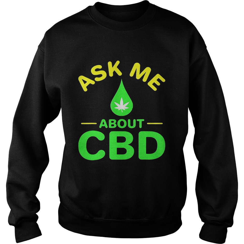 Ask me about CBD Droplets weed Sweatshirt