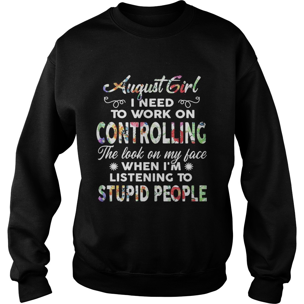 August girl I need to work on controlling the look on my face Sweatshirt