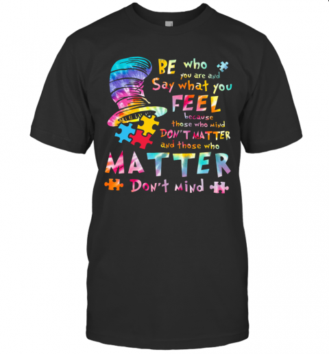 Be Who You Are And Say What You Feel Because Those Who Mind Don'T Matter T-Shirt Classic Men's T-shirt