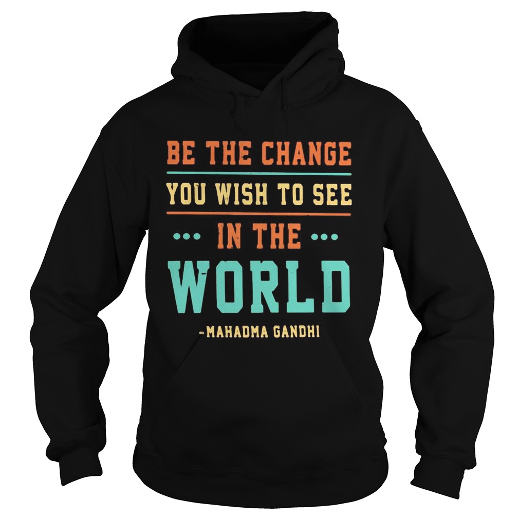 Be the change you wish to see in the world mahatma gandhi Hoodie