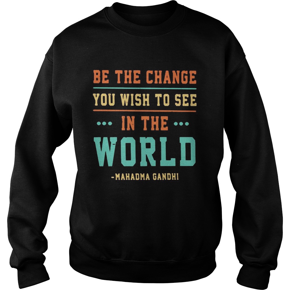 Be the change you wish to see in the world mahatma gandhi Sweatshirt