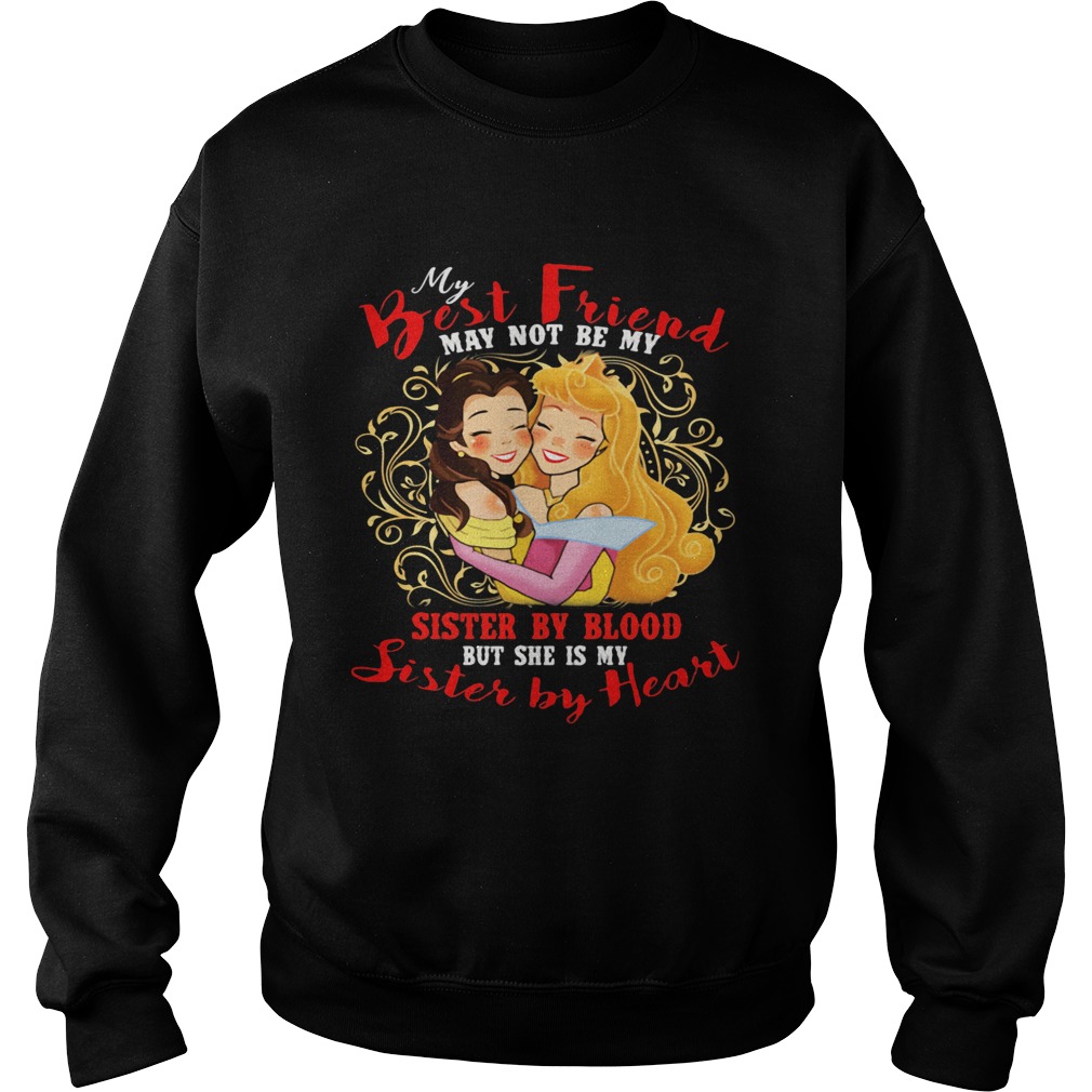 Belle and cinderella my best friend may not be my suster by blood but she is my sister by heart shi Sweatshirt