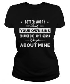 Better Worry About Your Own Sins Because God Aint Gonna Ask You About Mine  Classic Ladies