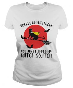 Black cat buckle up buttercup you just flipped my witch switch moon  Classic Ladies