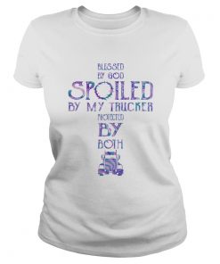 Blessed By God Spoiled By My Trucker Protected By Both  Classic Ladies