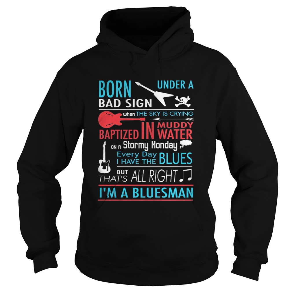 Born Under Bad Sign When The Sky Is Crying Baptized In Muddy Water On Stormy Monday Every Day I Hav Hoodie