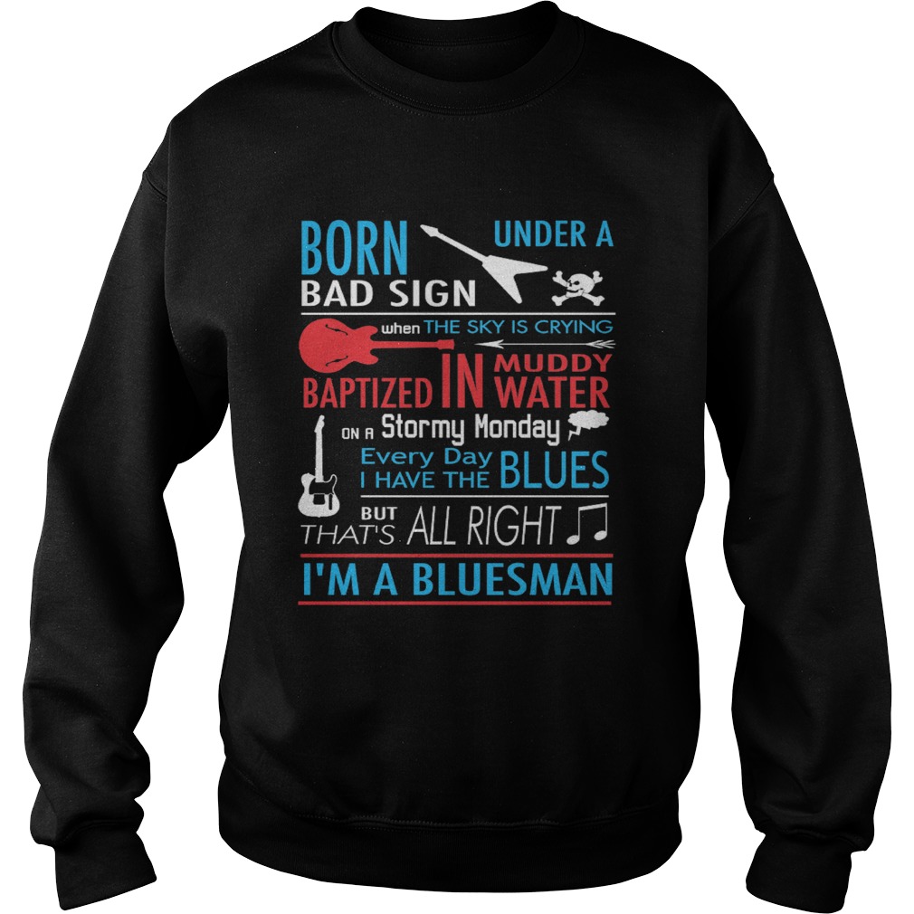 Born Under Bad Sign When The Sky Is Crying Baptized In Muddy Water On Stormy Monday Every Day I Hav Sweatshirt