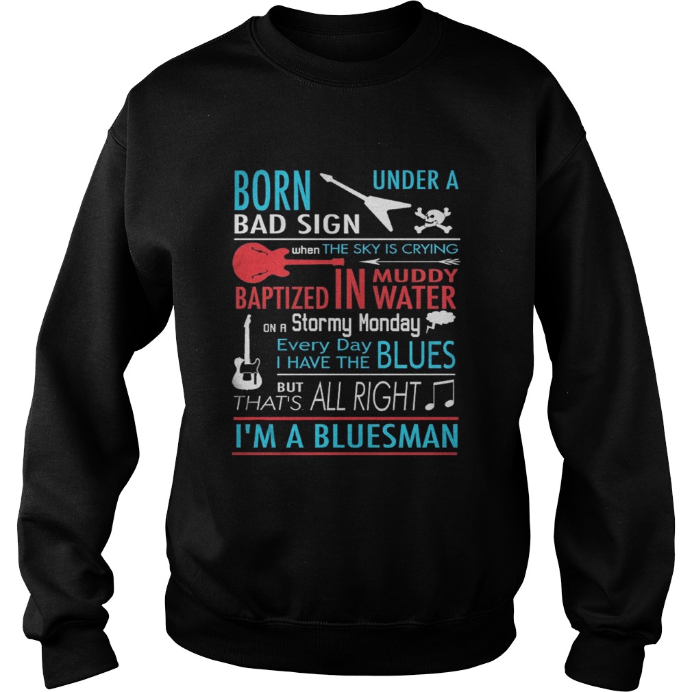 Born Under Bad Sign When The Sky Is Crying Baptized In Muddy Water On Stormy Monday Every Day I Hav Sweatshirt