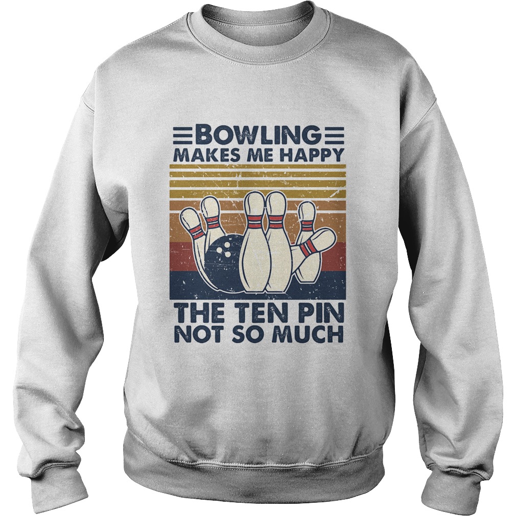 Bowling Makes Me Happy The Ten Pin Not So Much Vintage Sweatshirt
