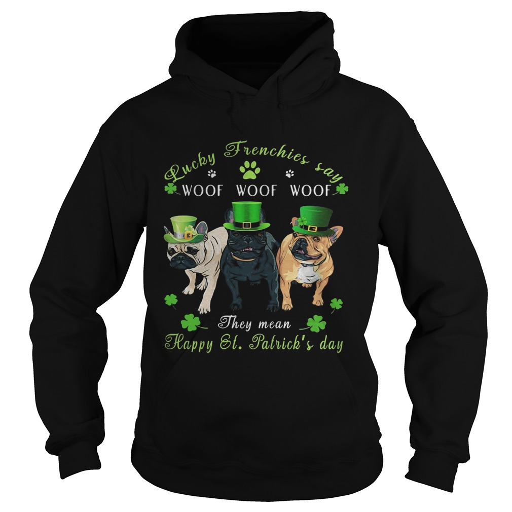Bulldogs lucky frenchies say woof the mean happy st Patricks day Hoodie