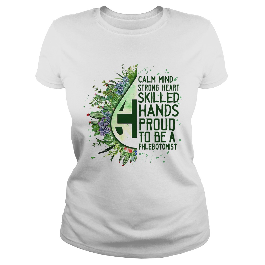 Calm mind strong heart skilled hands proud to be a phlebotomist Classic Ladies