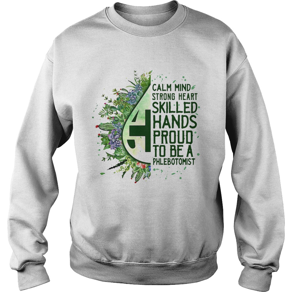 Calm mind strong heart skilled hands proud to be a phlebotomist Sweatshirt