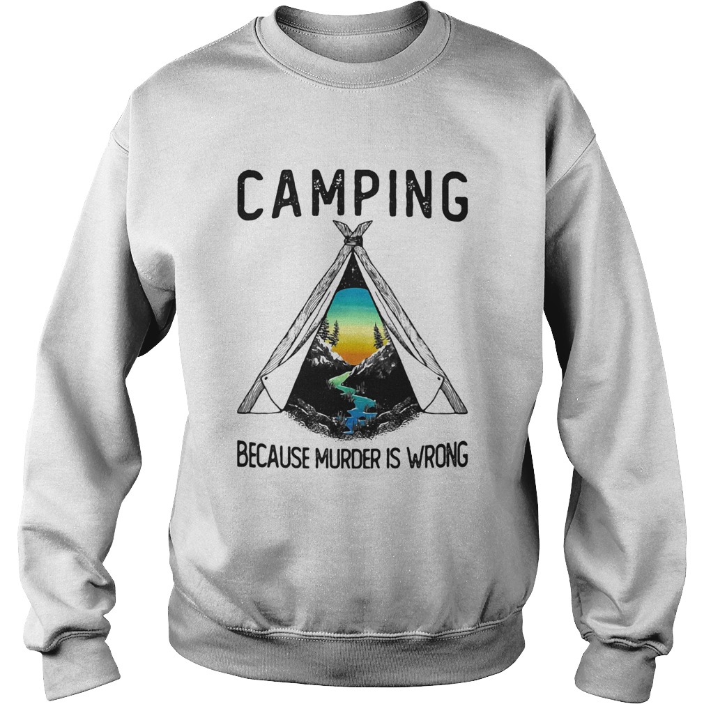 Camping because murder is wrong Sweatshirt