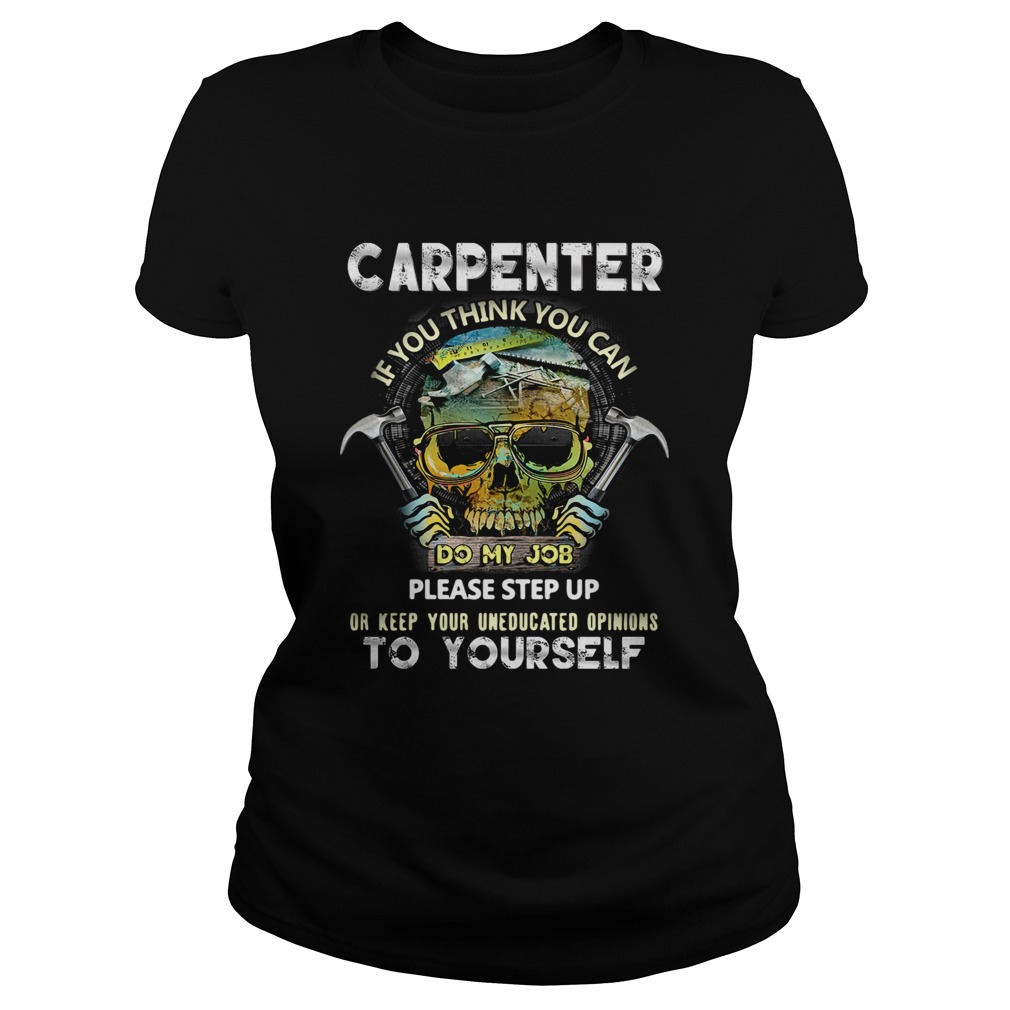 Carpenter If You Think You Can Please Step Up Or Keep Your Uneducated Opinions To Yourself Skull Ha Classic Ladies