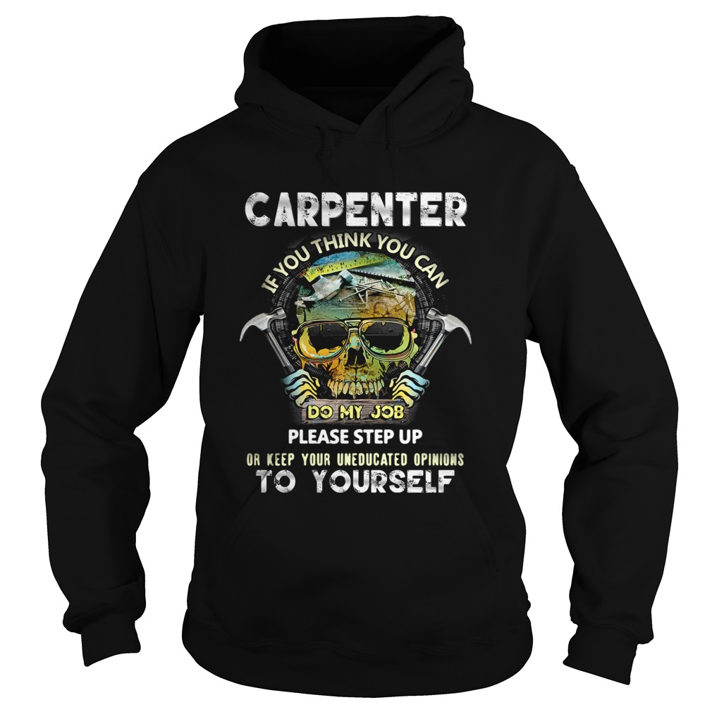 Carpenter If You Think You Can Please Step Up Or Keep Your Uneducated Opinions To Yourself Skull Ha Hoodie