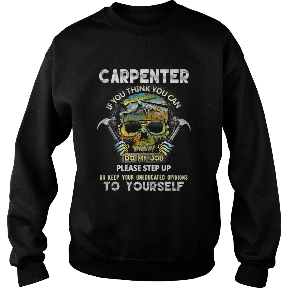 Carpenter If You Think You Can Please Step Up Or Keep Your Uneducated Opinions To Yourself Skull Ha Sweatshirt
