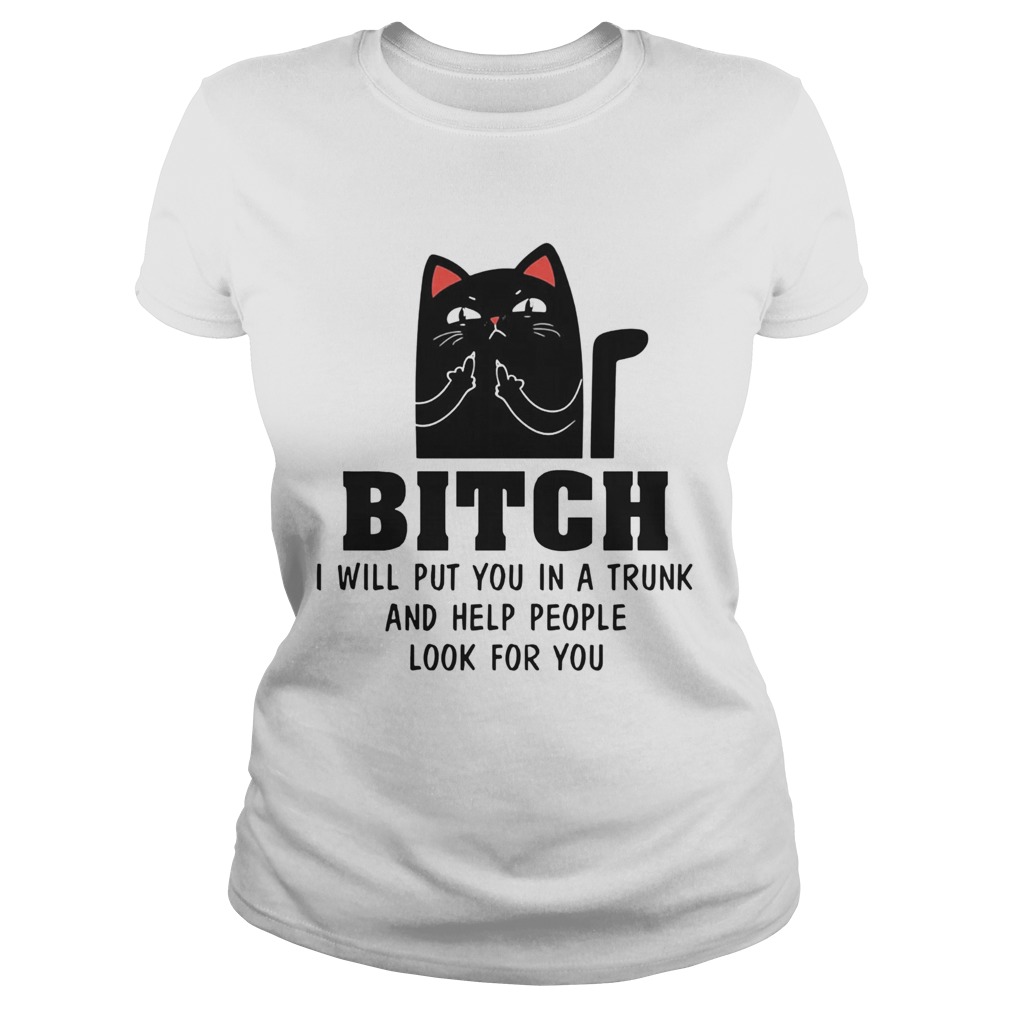 Cat Bitch I Will Put You In A Trunk And Help People Look For You Classic Ladies