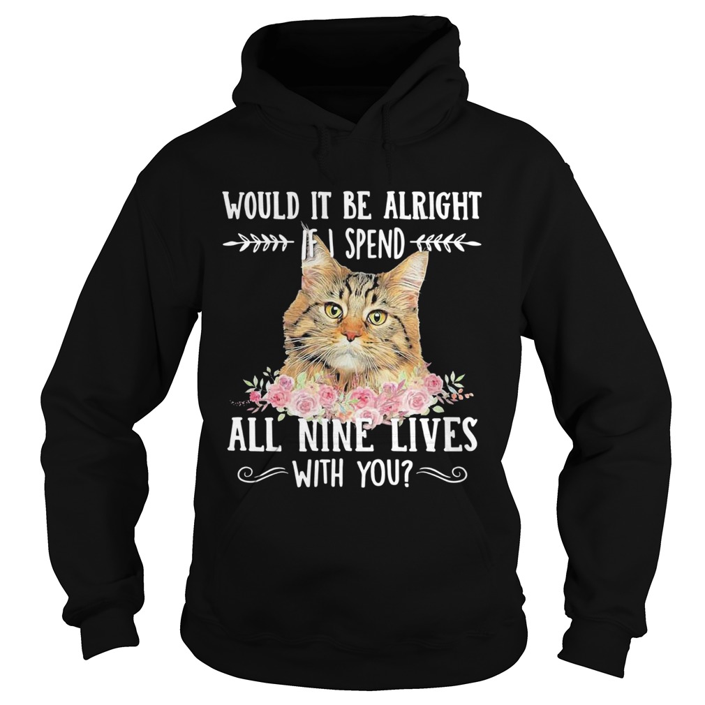 Cat Would It Be Alright If I Spend All Nine Lives With You Hoodie