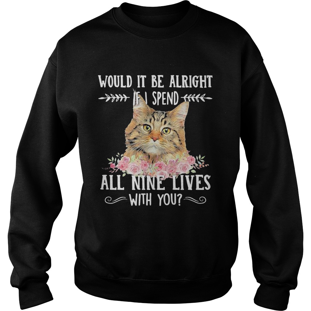 Cat Would It Be Alright If I Spend All Nine Lives With You Sweatshirt