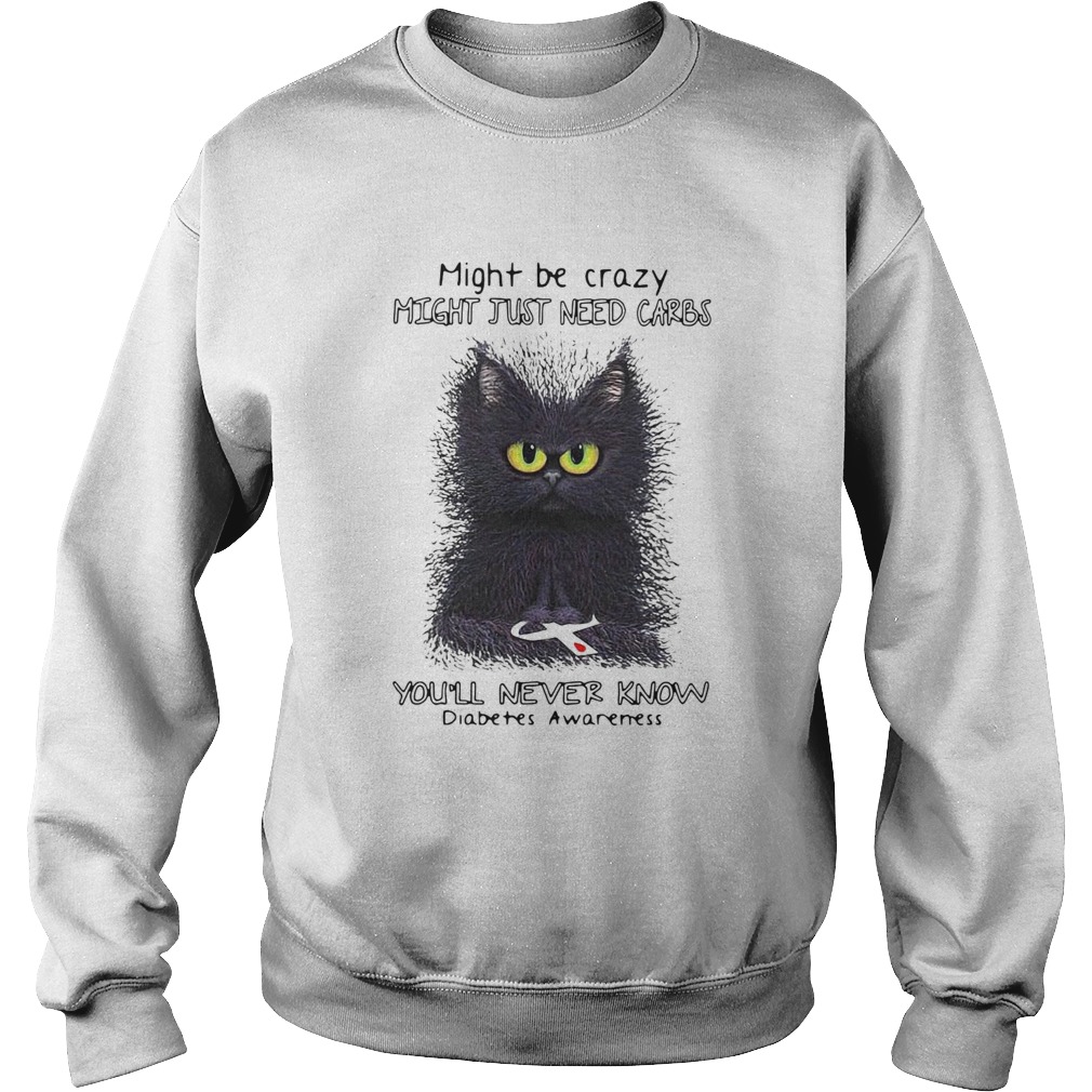 Cat might be crazy might just need carbs youll never know diabetes awareness Sweatshirt