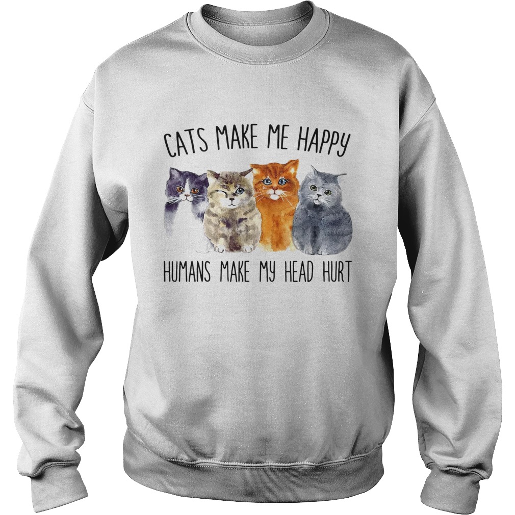 Cats Make Me Happy Humans Make My Head Hurt Sweatshirt
