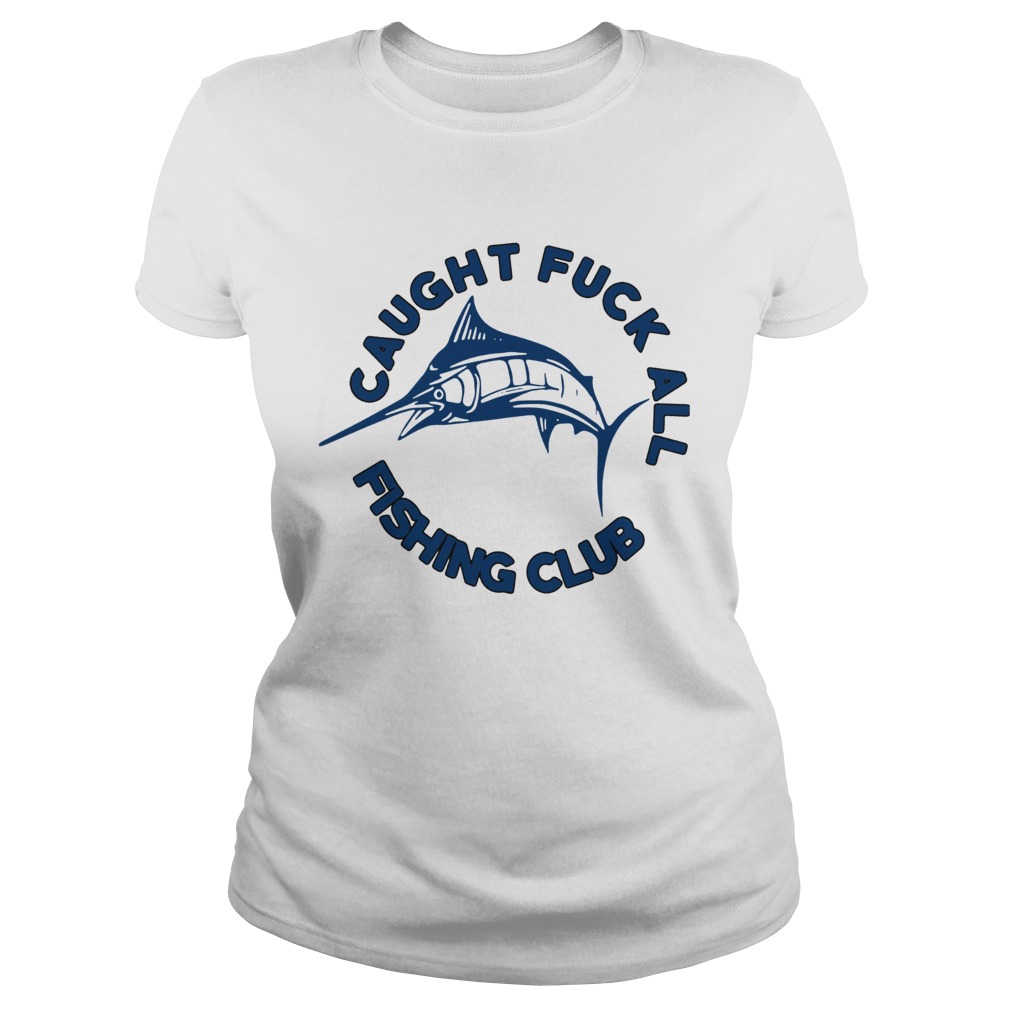 Caught Fuck All Fishing Club Classic Ladies