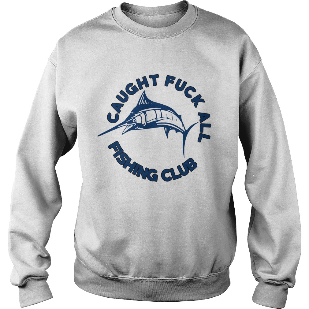 Caught Fuck All Fishing Club Sweatshirt