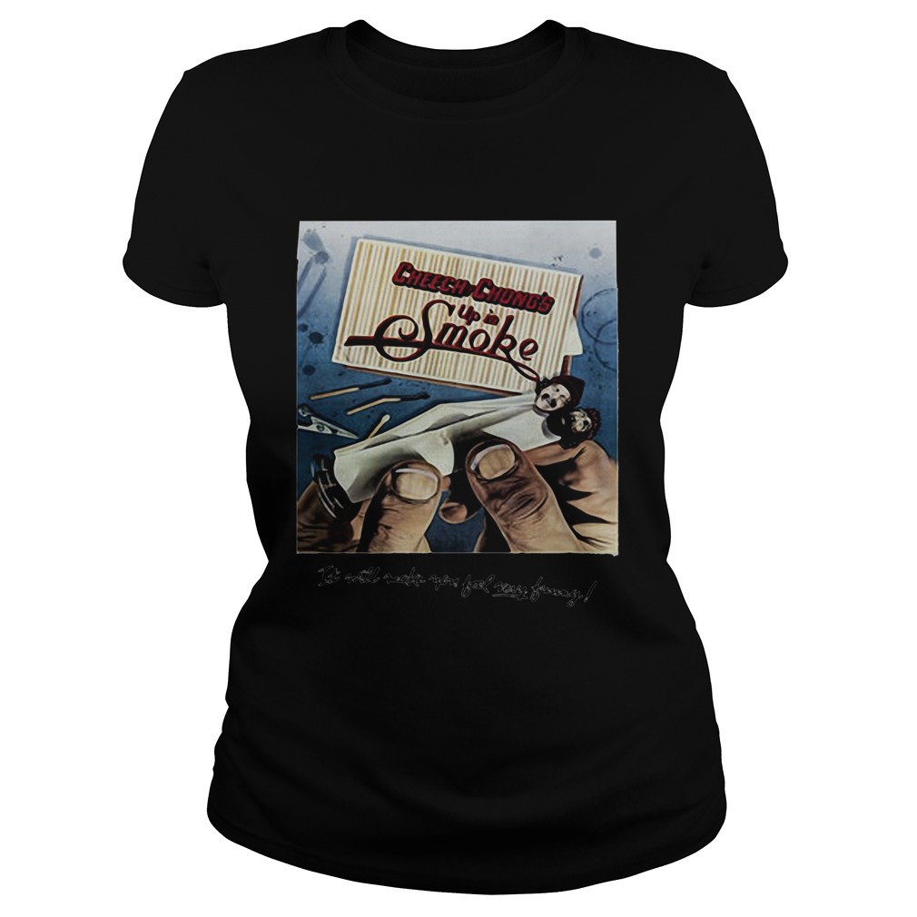 Cheech and chongs up in smoke it will make you feel way funny Classic Ladies