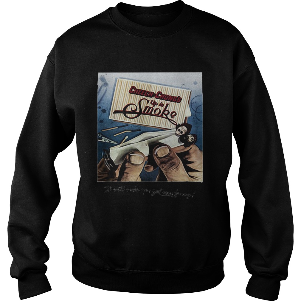 Cheech and chongs up in smoke it will make you feel way funny Sweatshirt