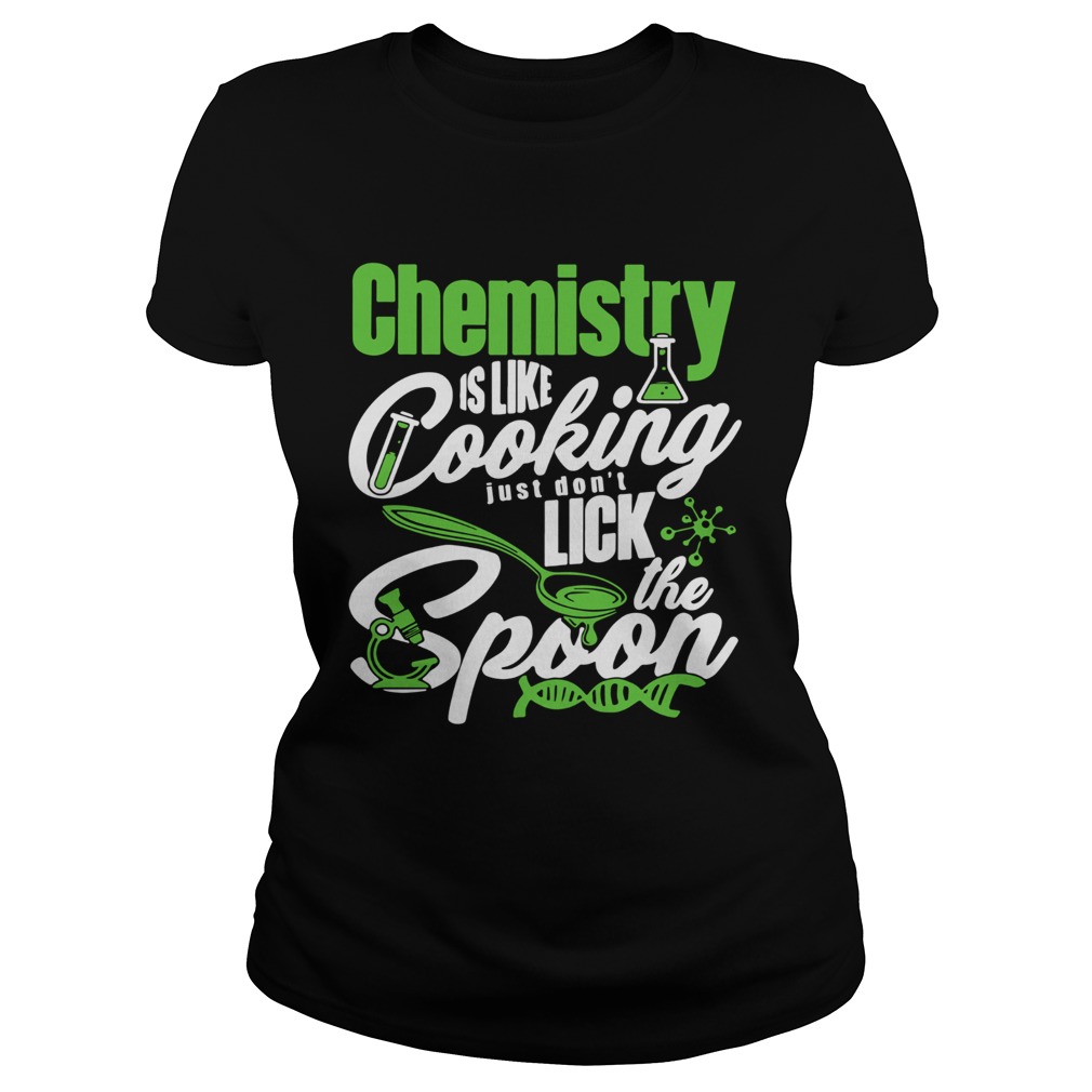 Chemistry Is Like Cooking Just Dont Lick The Spoon Dna Classic Ladies