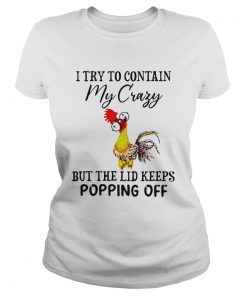 Chicken I Try To Contain My Crazy But The Lid Keeps Popping Off  Classic Ladies