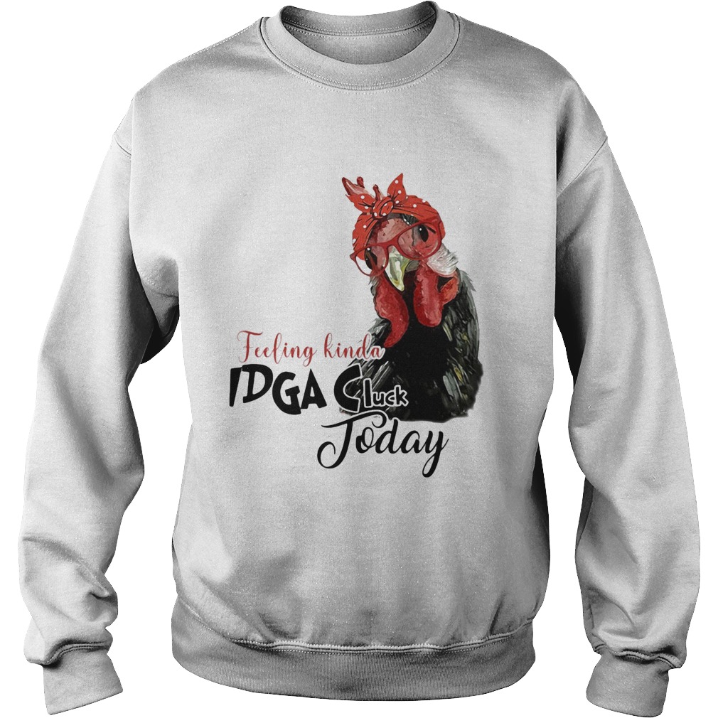 Chicken feeling kinda idga cluck today Sweatshirt