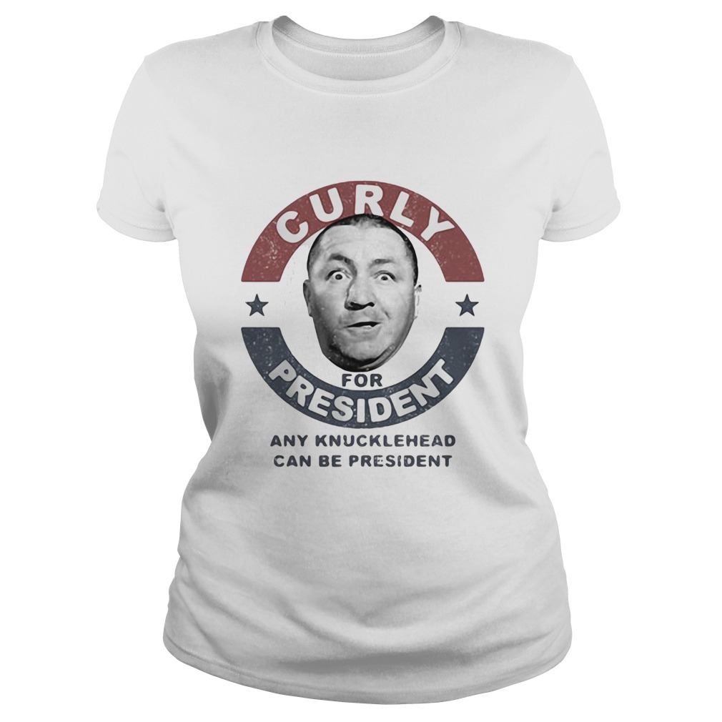 Curly for president any knucklehead can be president stars Classic Ladies