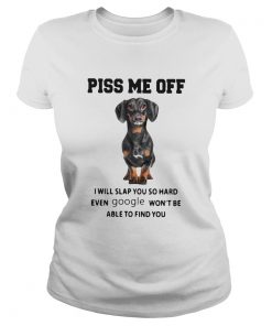 Dachshund Piss Me Off I Will Slap You So Hard Even Google Wont Be Able To Find You  Classic Ladies