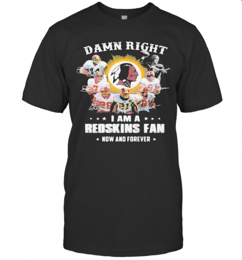Damn Right I Am A Redskins Fan Now And Forever Stars T-Shirt