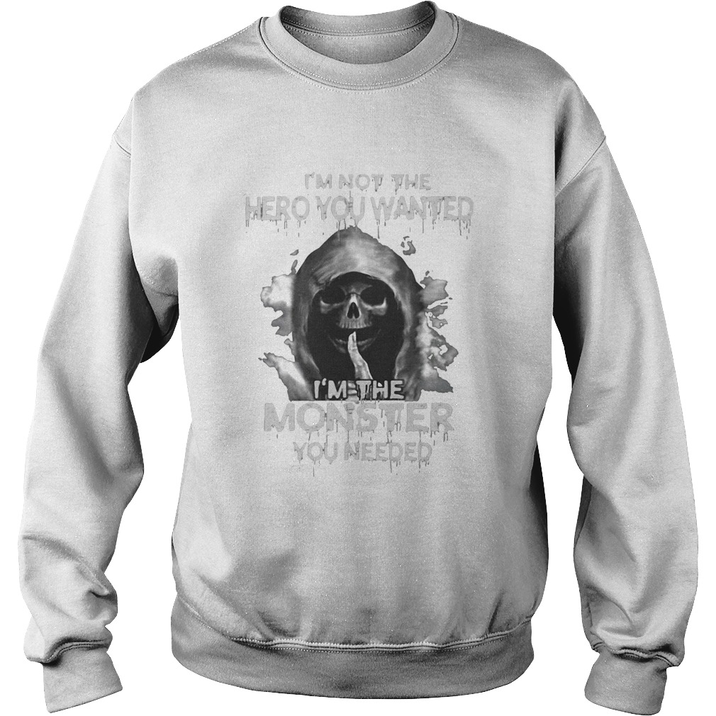 Death im not the hero you wanted im the monster you needed Sweatshirt