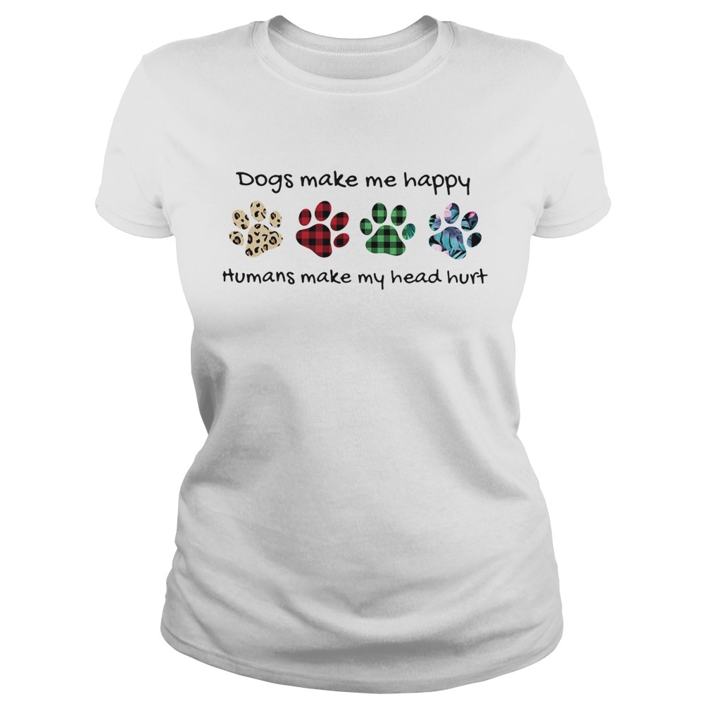 Dogs make me happy humans make my head hurt footprints color Classic Ladies