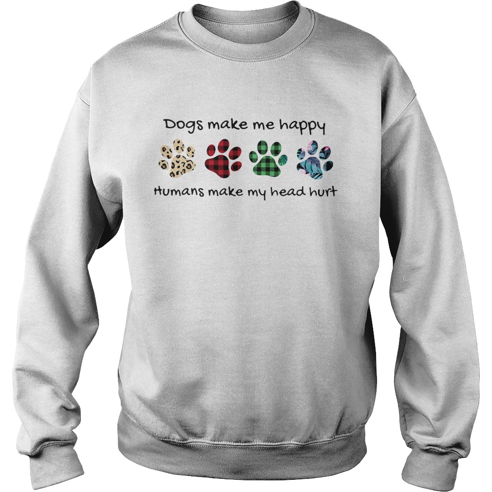 Dogs make me happy humans make my head hurt footprints color Sweatshirt